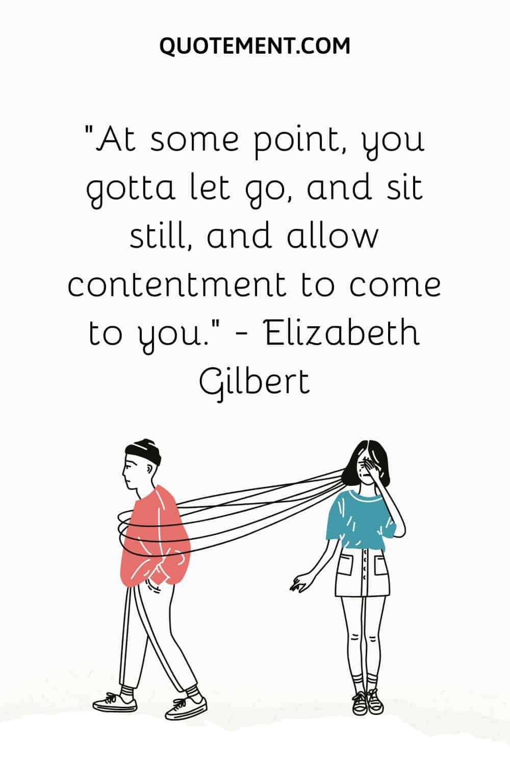 At some point, you gotta let go, and sit still, and allow contentment to come to you