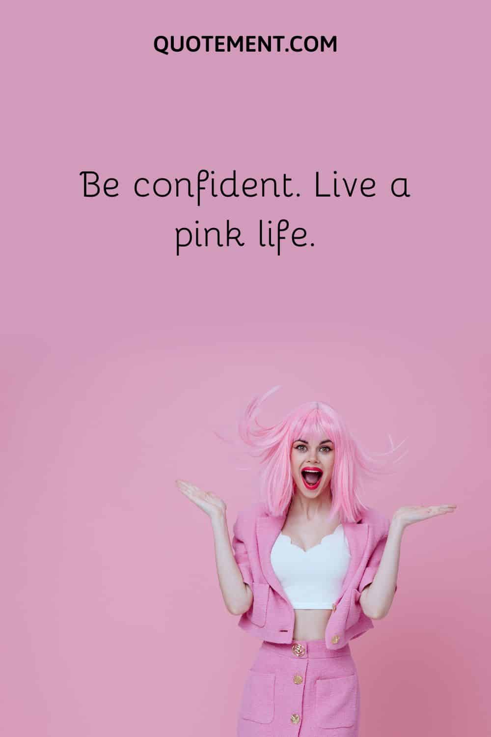  Be confident. Live a pink life.
