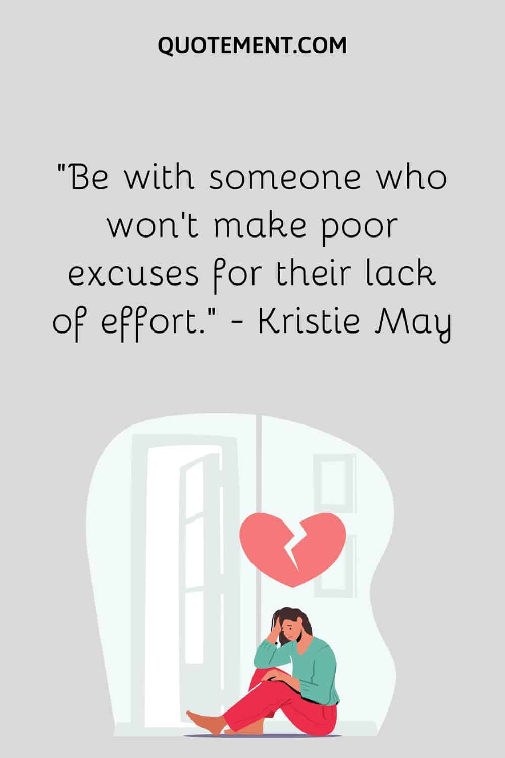 Be with someone who won’t make poor excuses for their lack of effort.