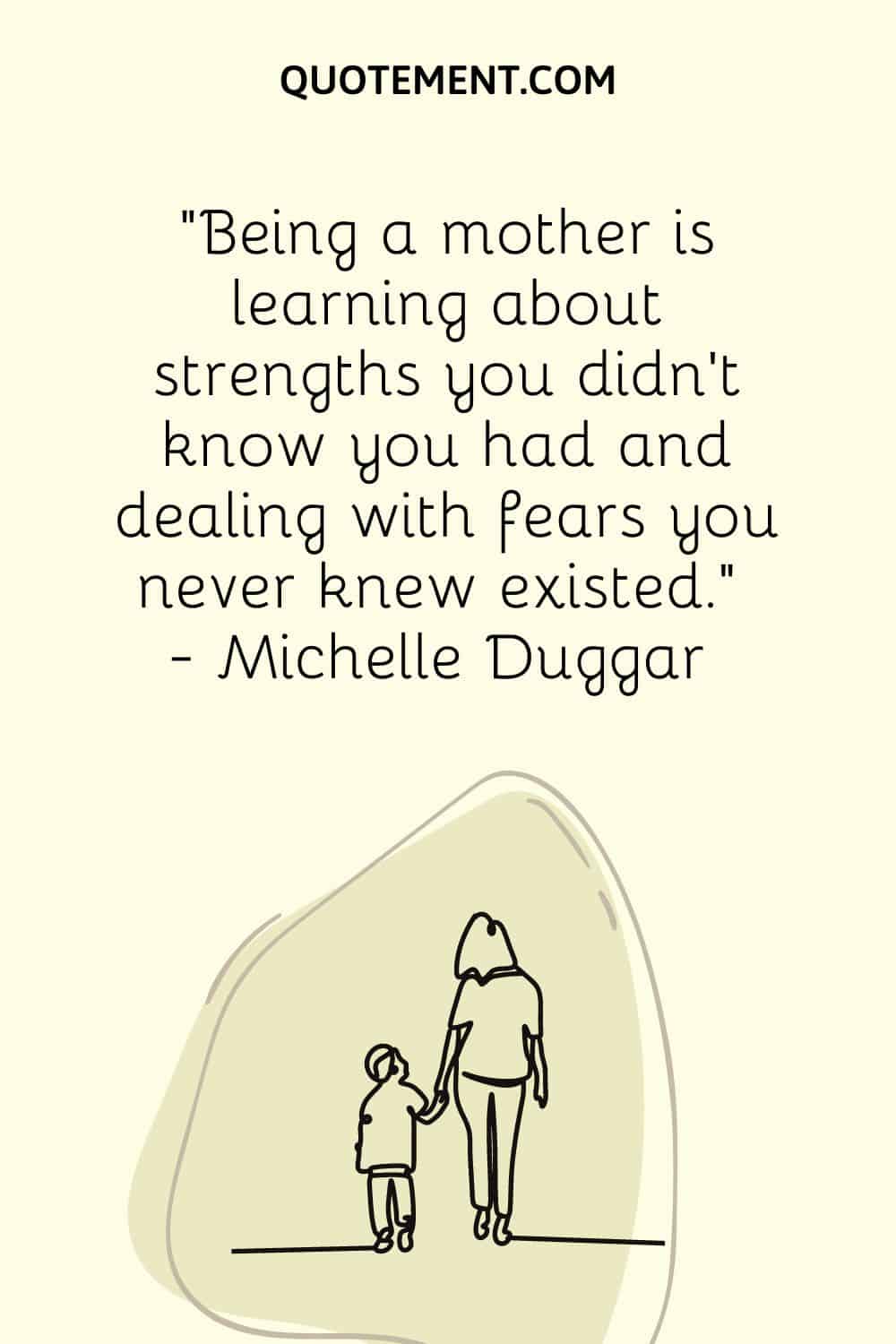Being a mother is learning about strengths you didn’t know you had and dealing with fears you never knew existed