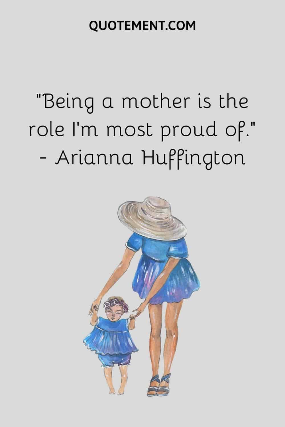 “Being a mother is the role I’m most proud of.” — Arianna Huffington