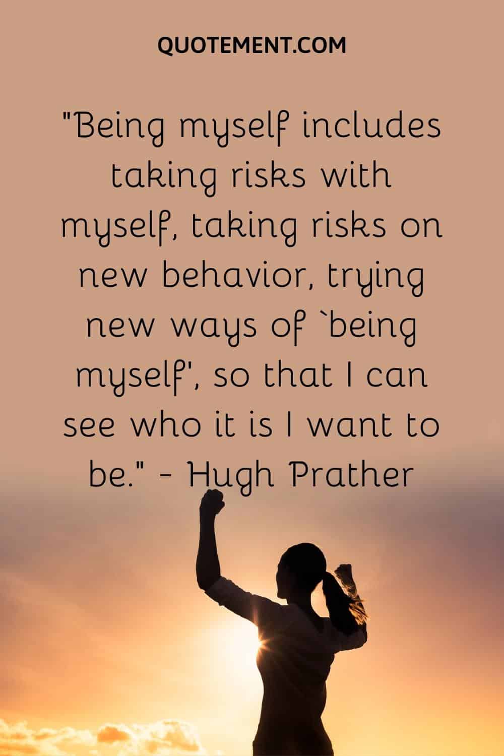 Being myself includes taking risks with myself