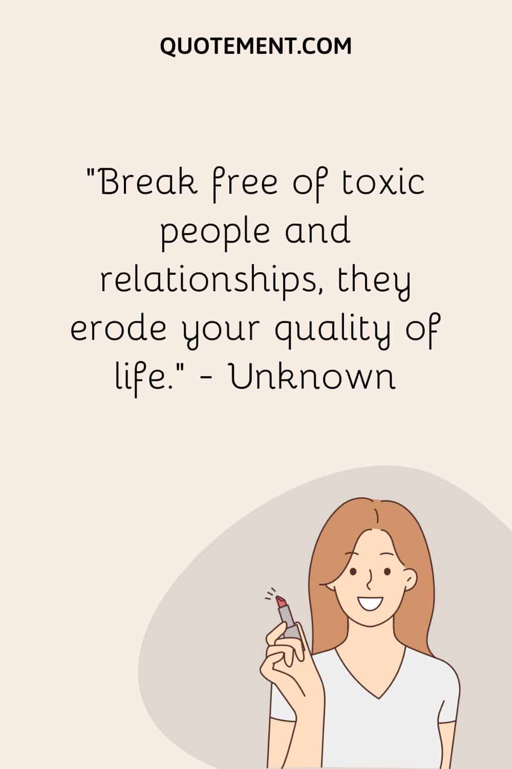 Break free of toxic people and relationships, they erode your quality of life