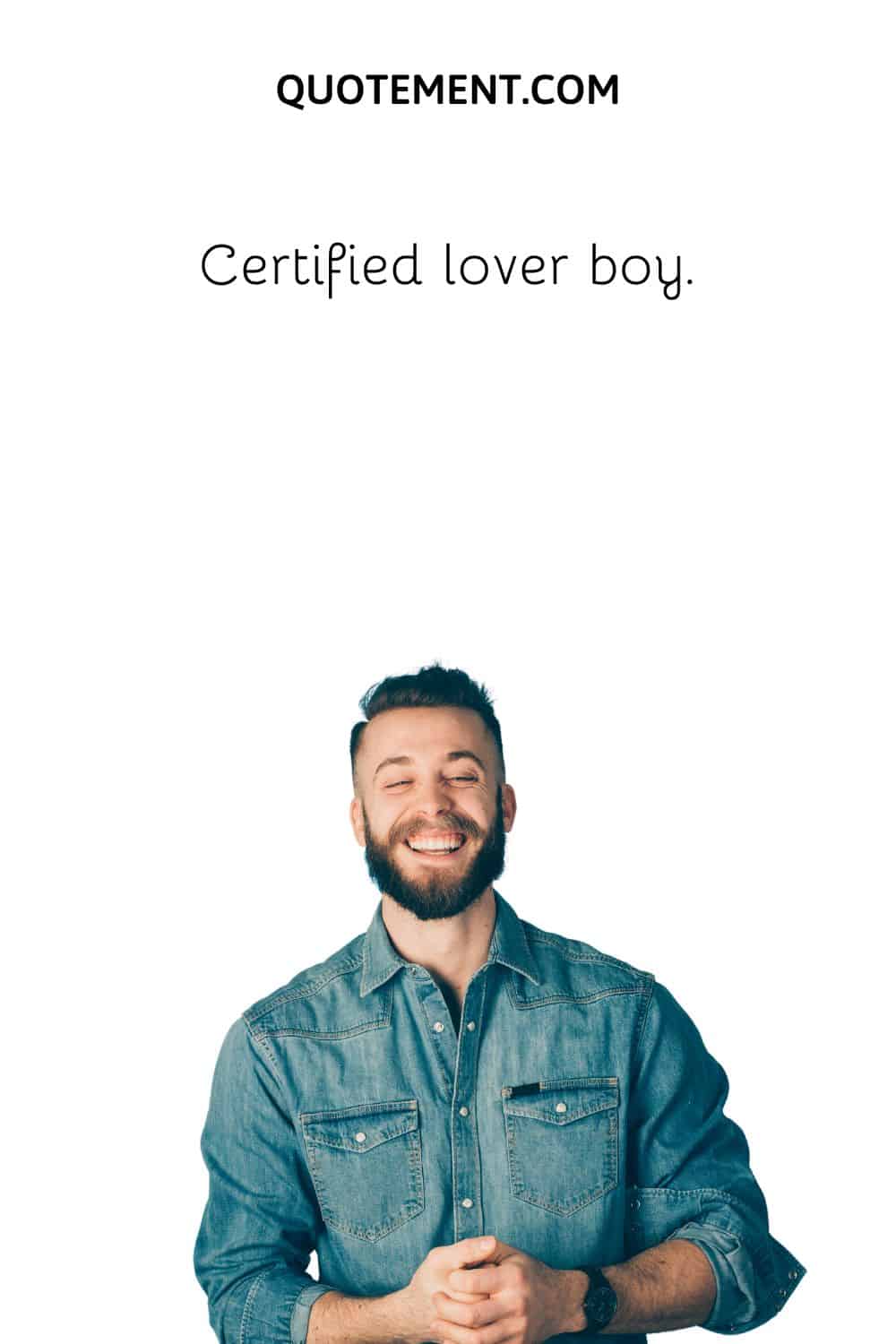 Certified lover boy.