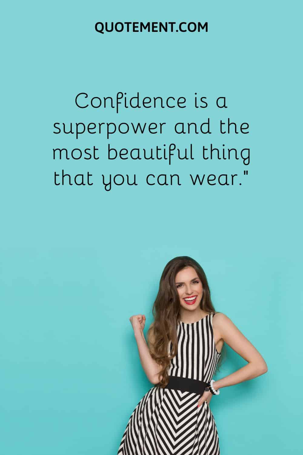 Confidence is a superpower and the most beautiful thing that you can wear.
