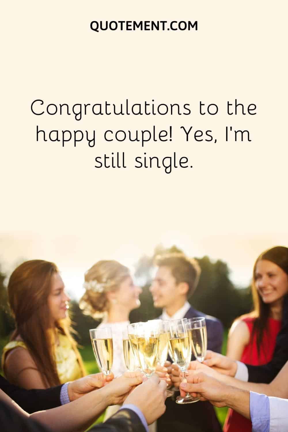 Congratulations to the happy couple! Yes, I’m still single.