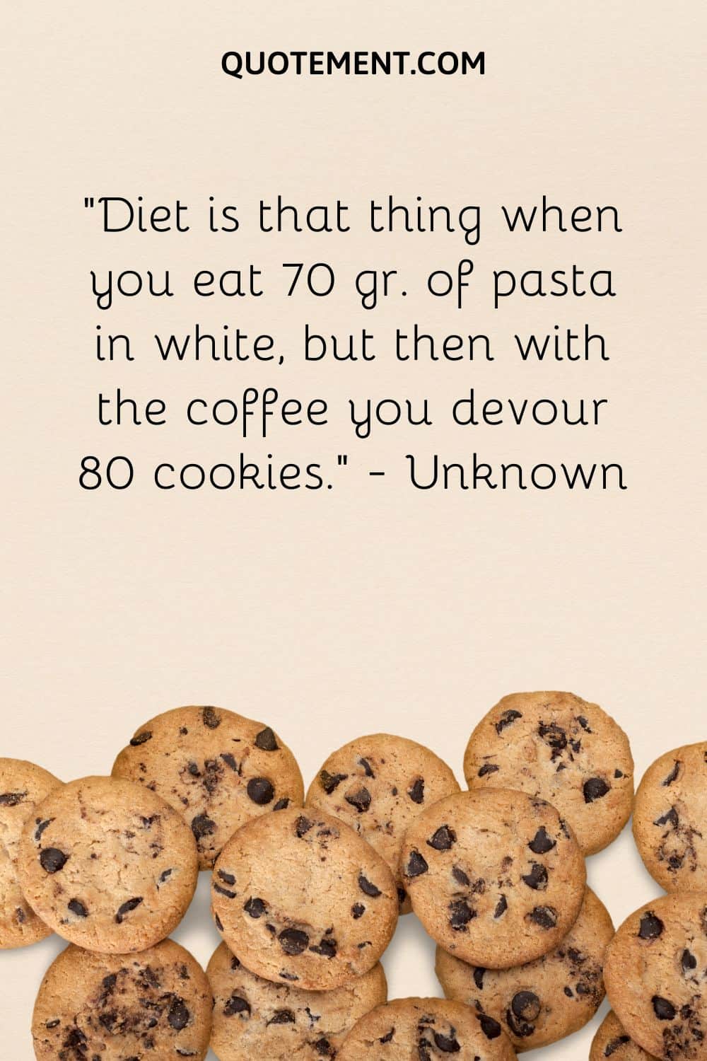 Diet is that thing when you eat 70 gr. of pasta in white, but then with the coffee you devour 80 cookies