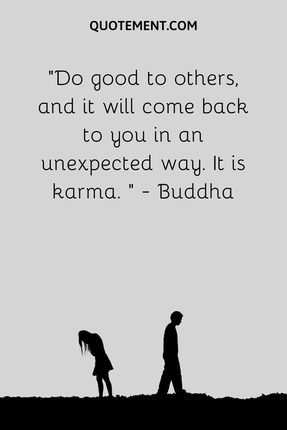 Do good to others, and it will come back to you in an unexpected way