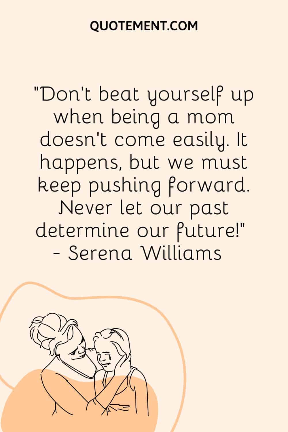 Don’t beat yourself up when being a mom doesn’t come easily.