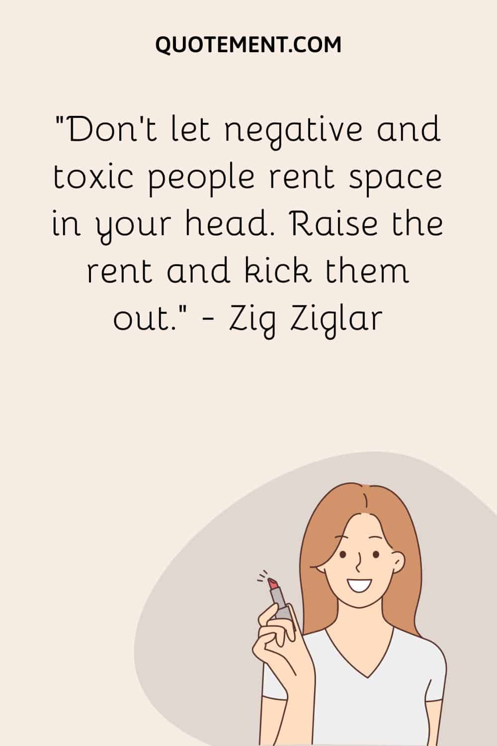 Don’t let negative and toxic people rent space in your head