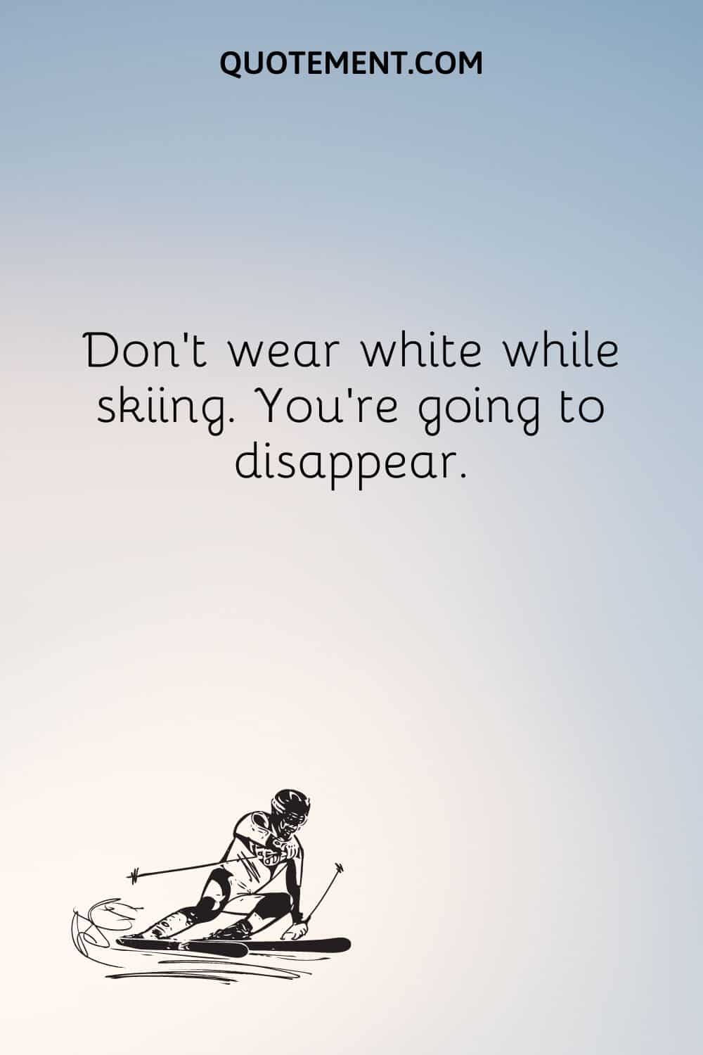 Don’t wear white while skiing. You’re going to disappear.