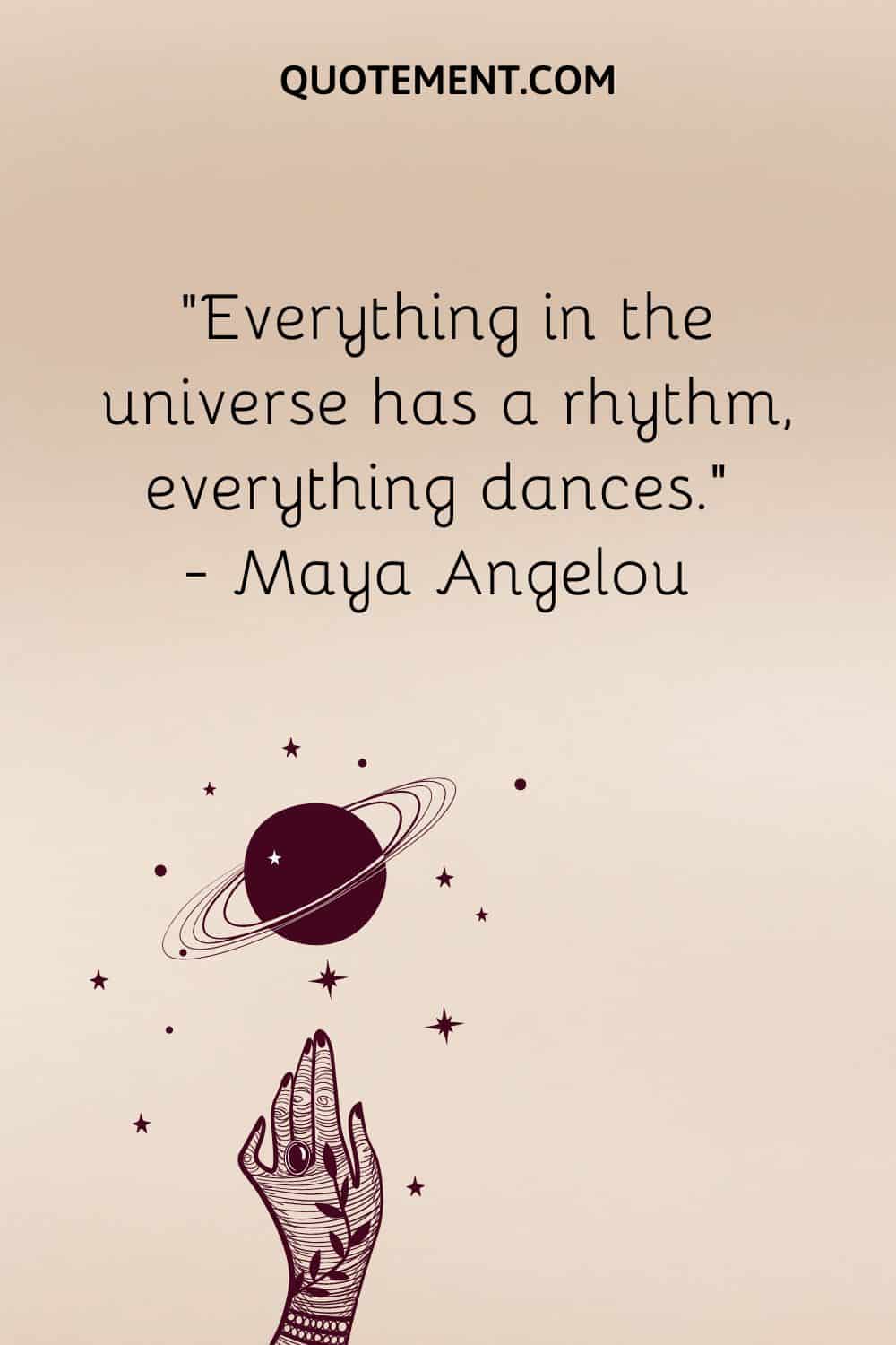 Everything in the universe has a rhythm, everything dances