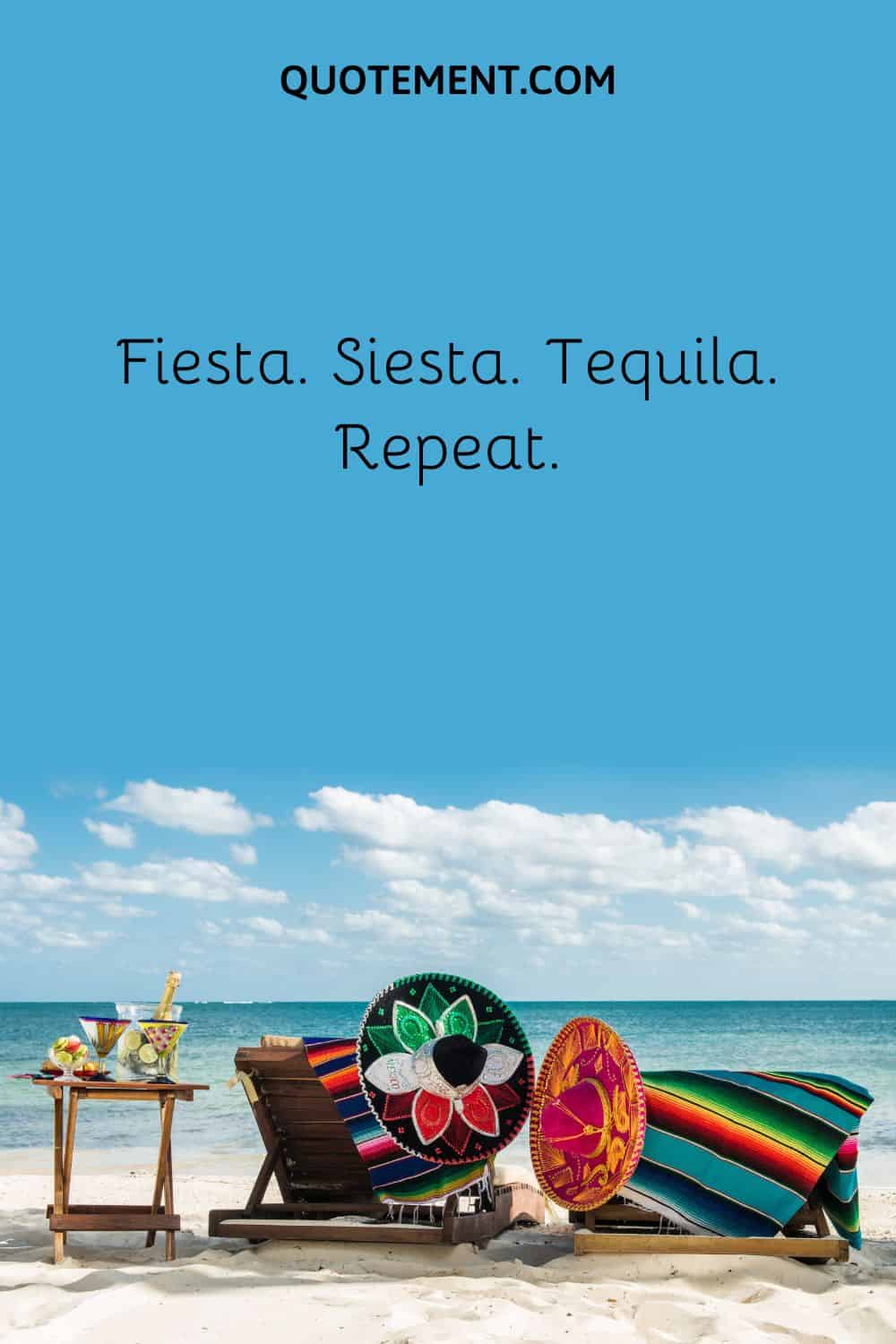 Fiesta. Siesta. Tequila. Repeat