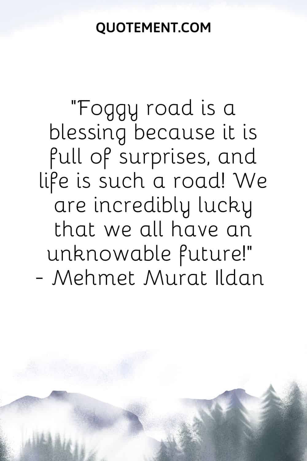 Foggy road is a blessing because it is full of surprises