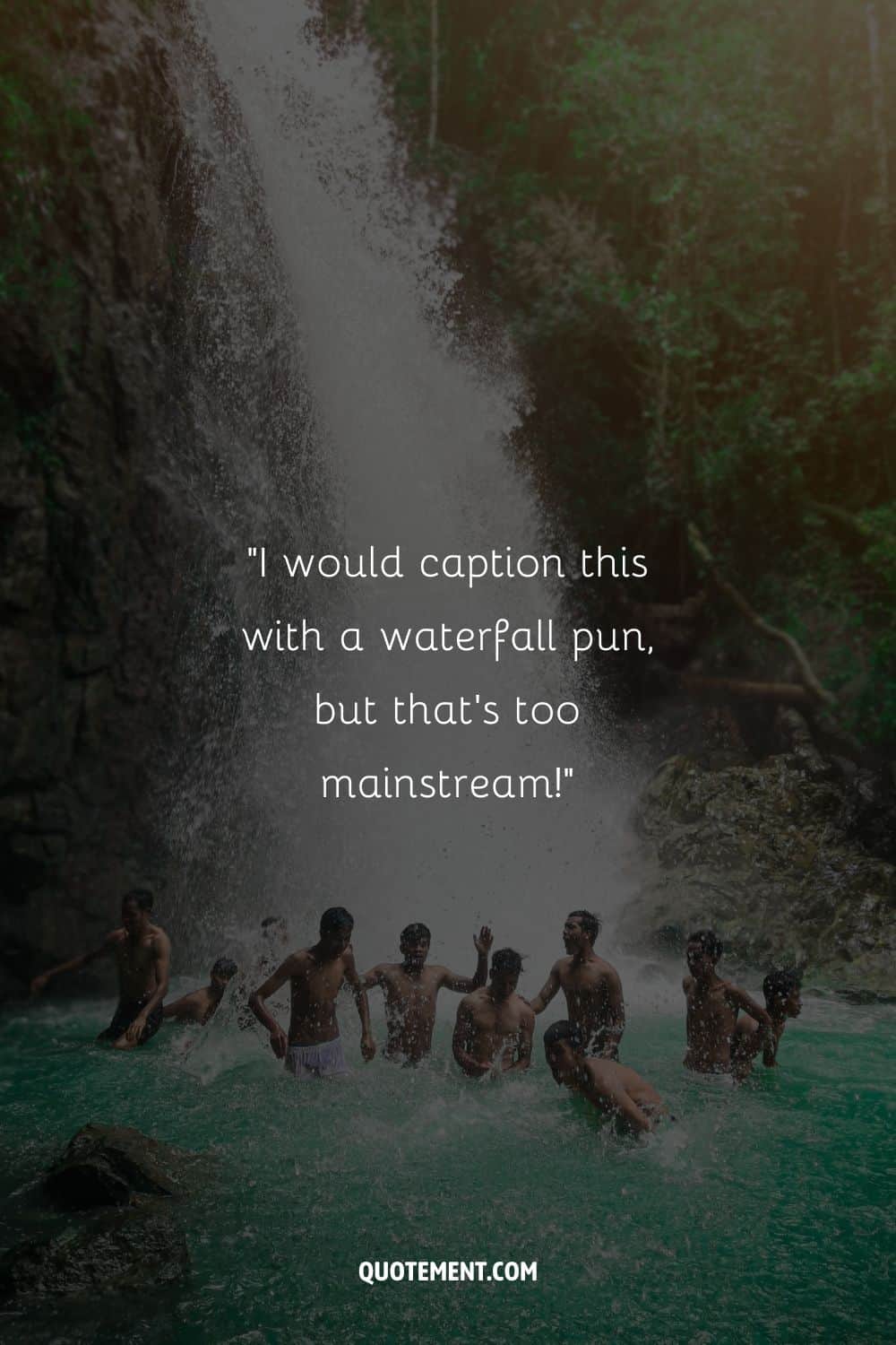 Funny quote including a waterfall pun, and a group of boys by the waterfall in the background
