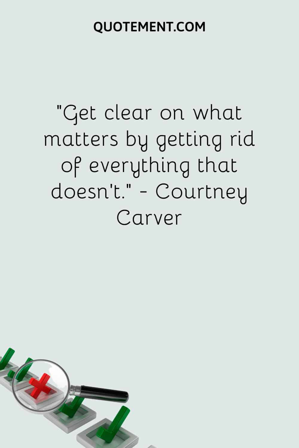 Get clear on what matters by getting rid of everything that doesn’t.