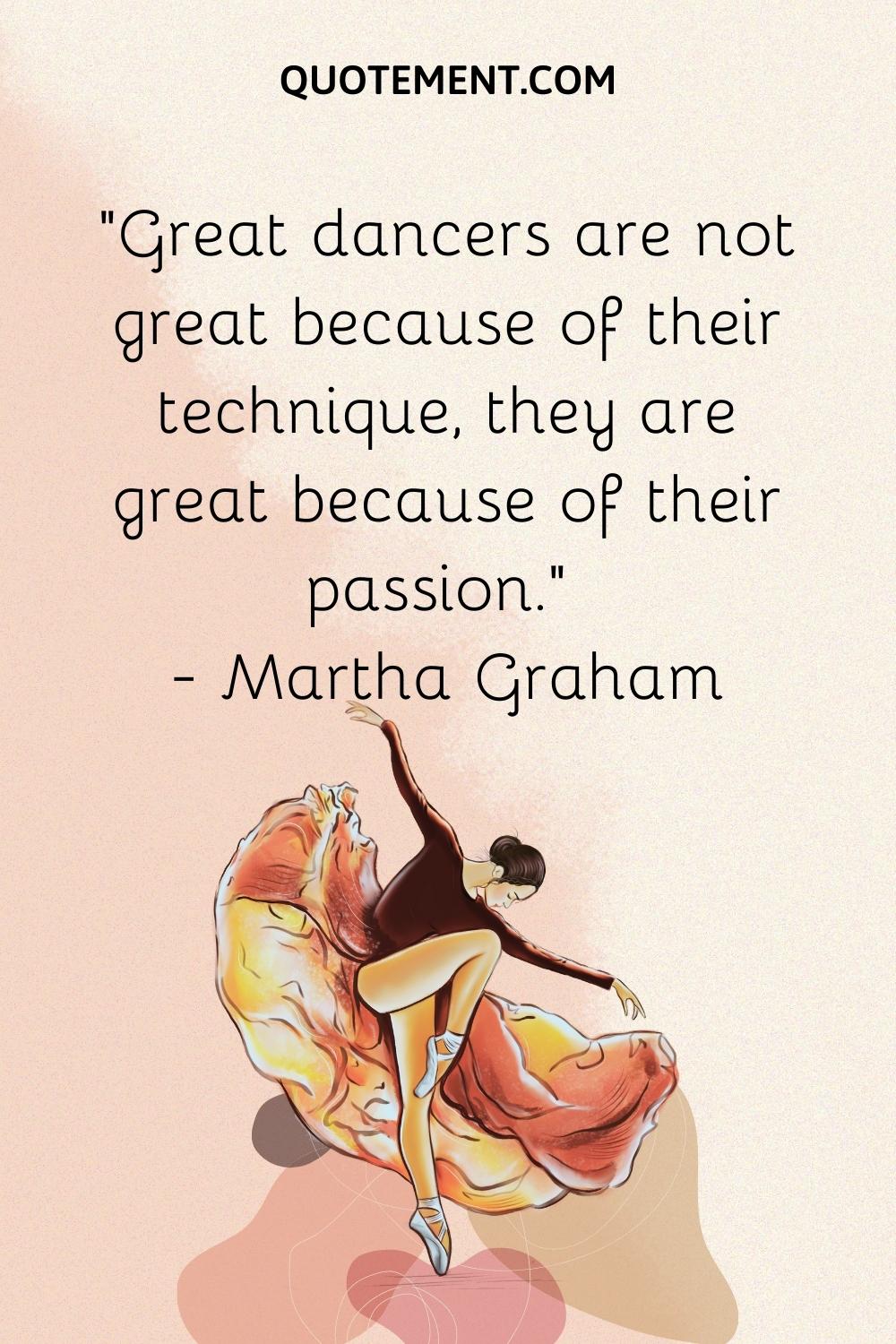 Great dancers are not great because of their technique, they are great because of their passion