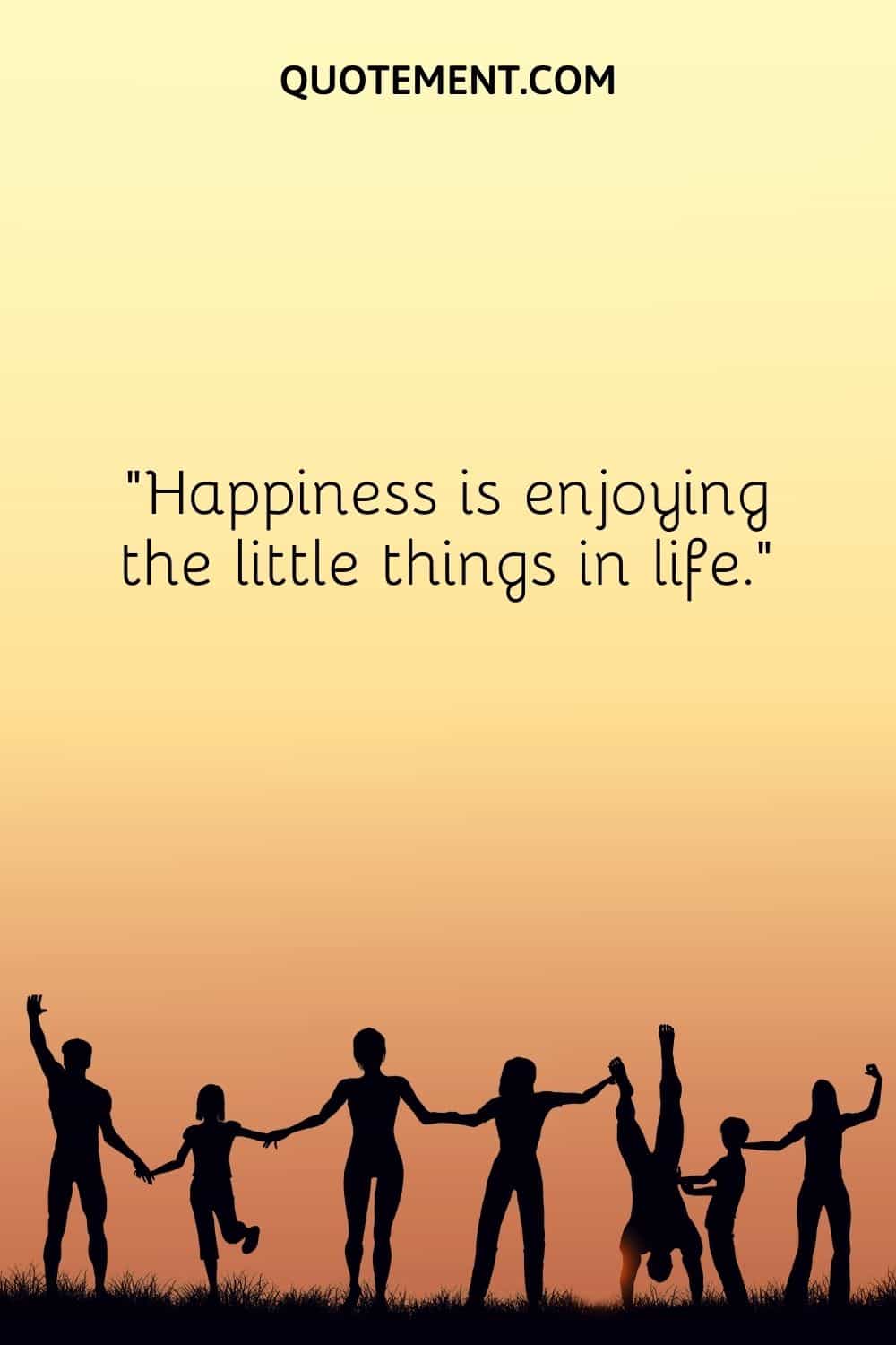 Happiness is enjoying the little things in life