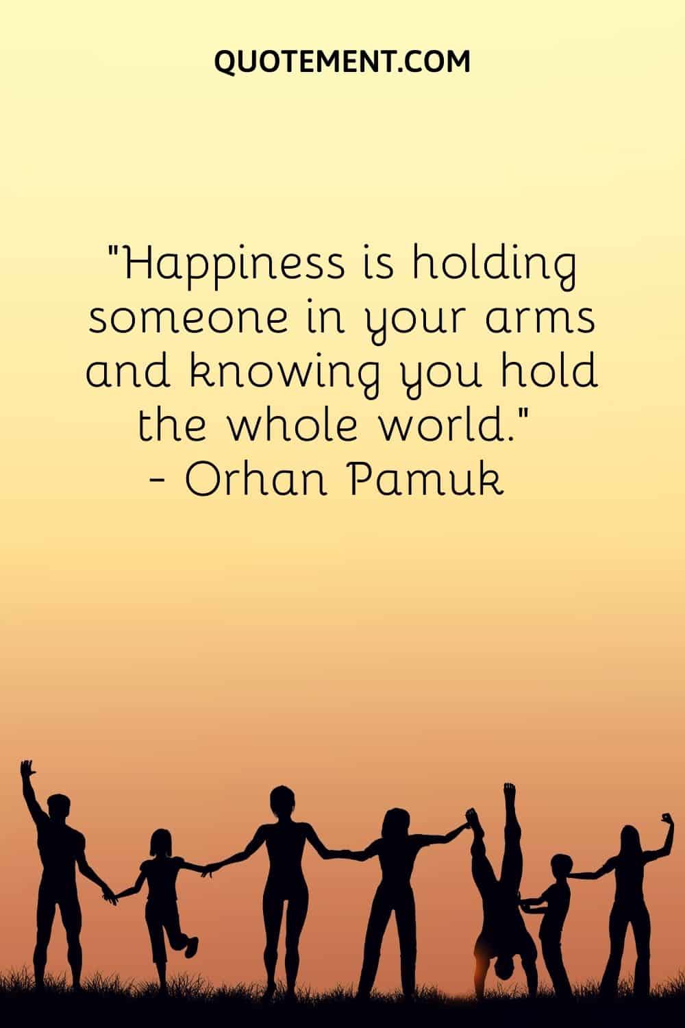 Happiness is holding someone in your arms and knowing you hold the whole world