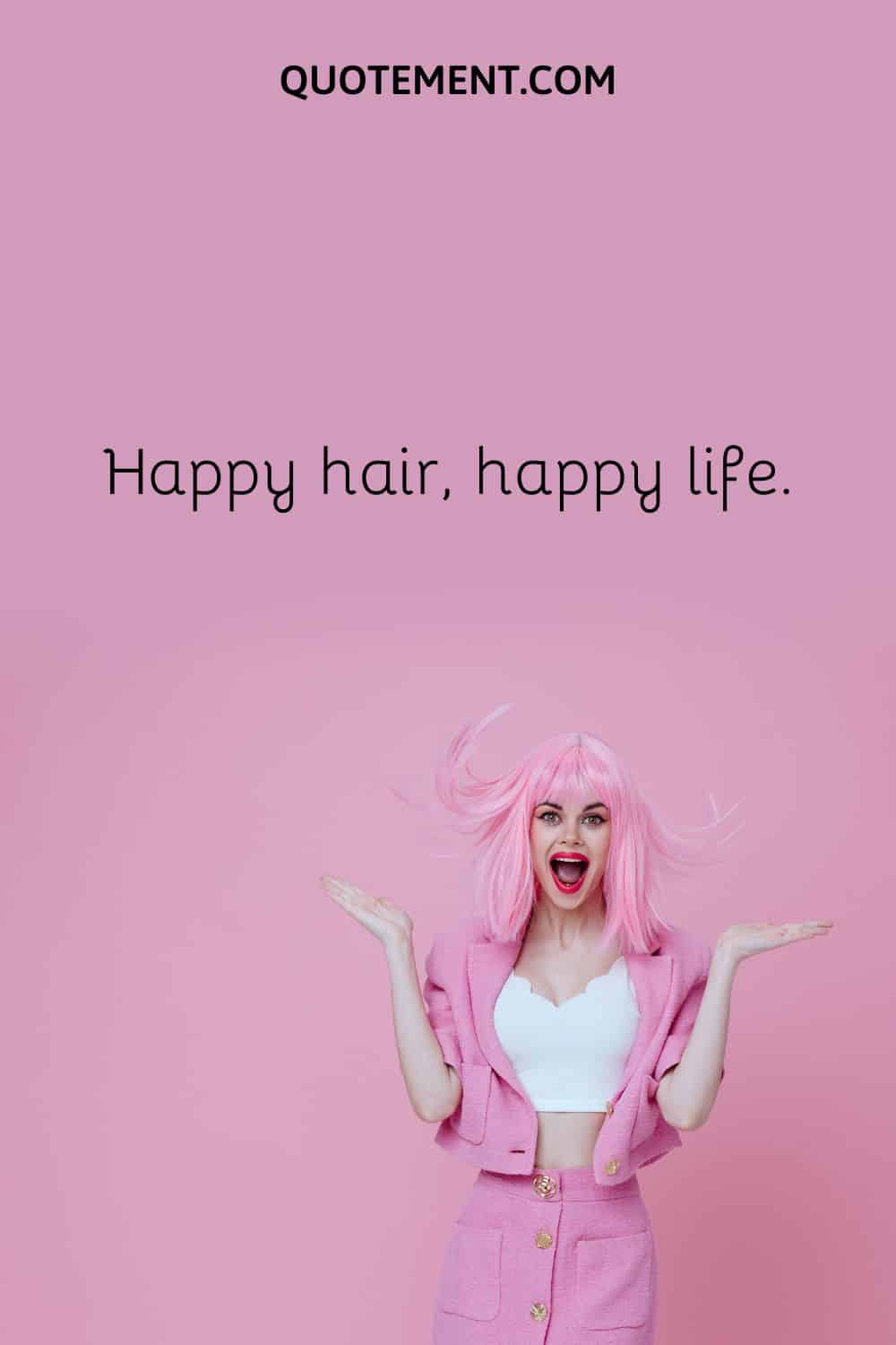 Happy hair, happy life.
