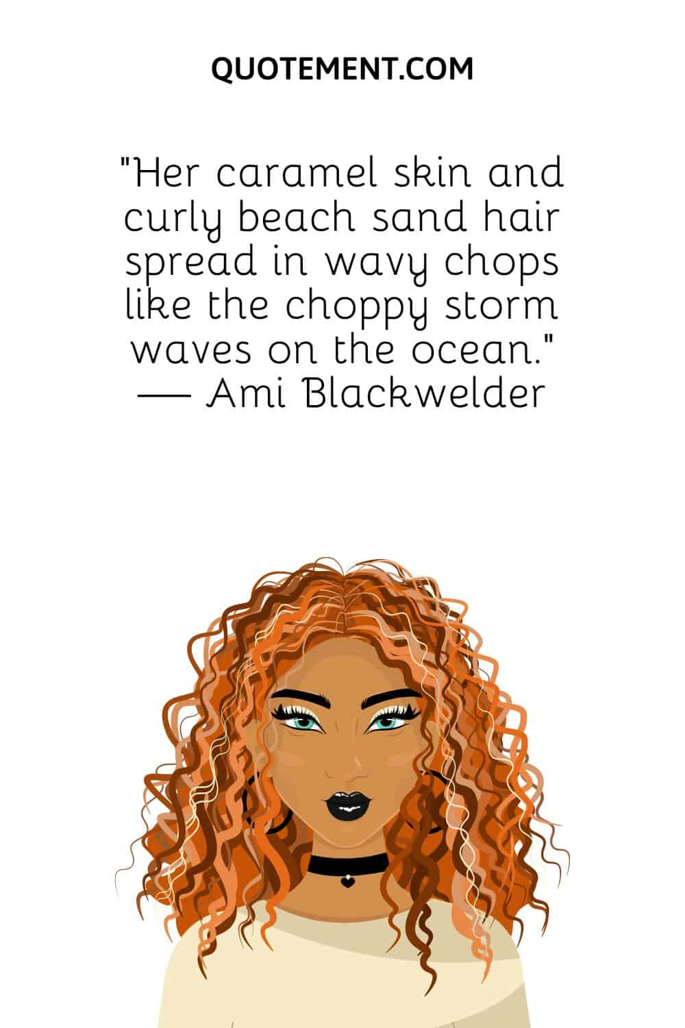 Her caramel skin and curly beach sand hair spread in wavy chops like the choppy storm waves on the ocean