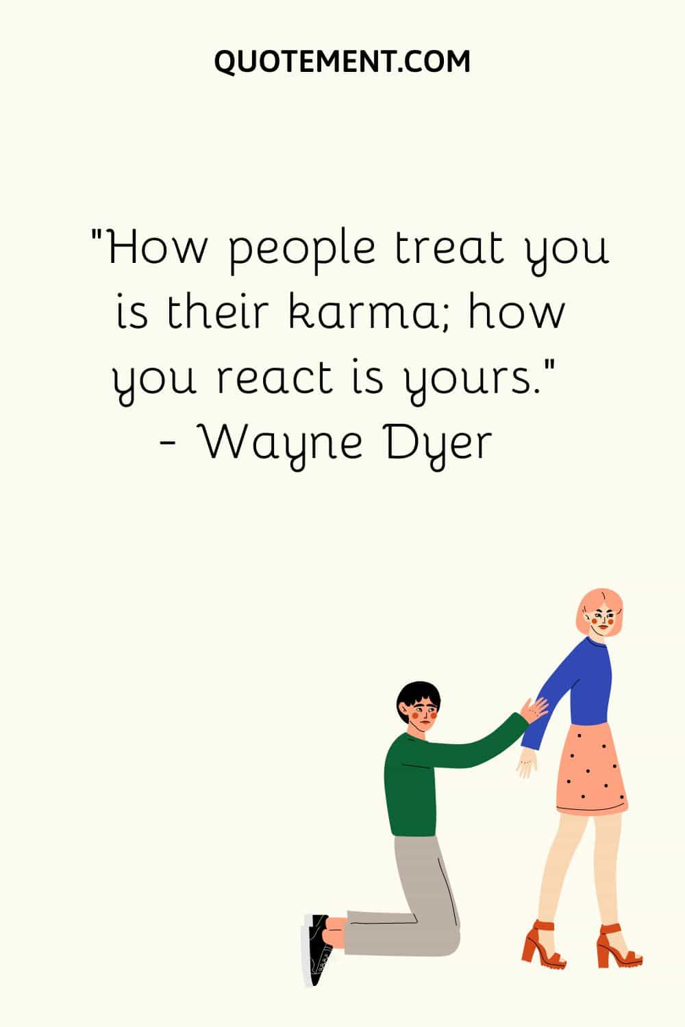 How people treat you is their karma; how you react is yours