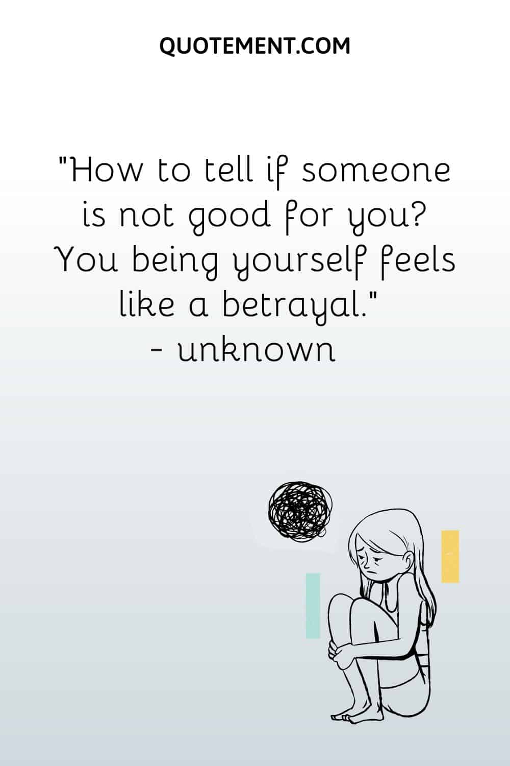 How to tell if someone is not good for you You being yourself feels like a betrayal