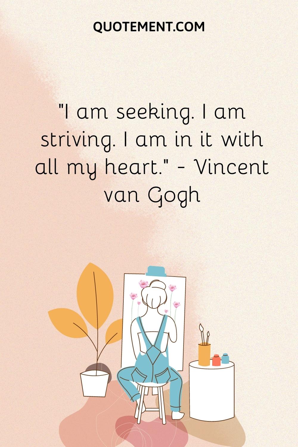I am seeking. I am striving. I am in it with all my heart