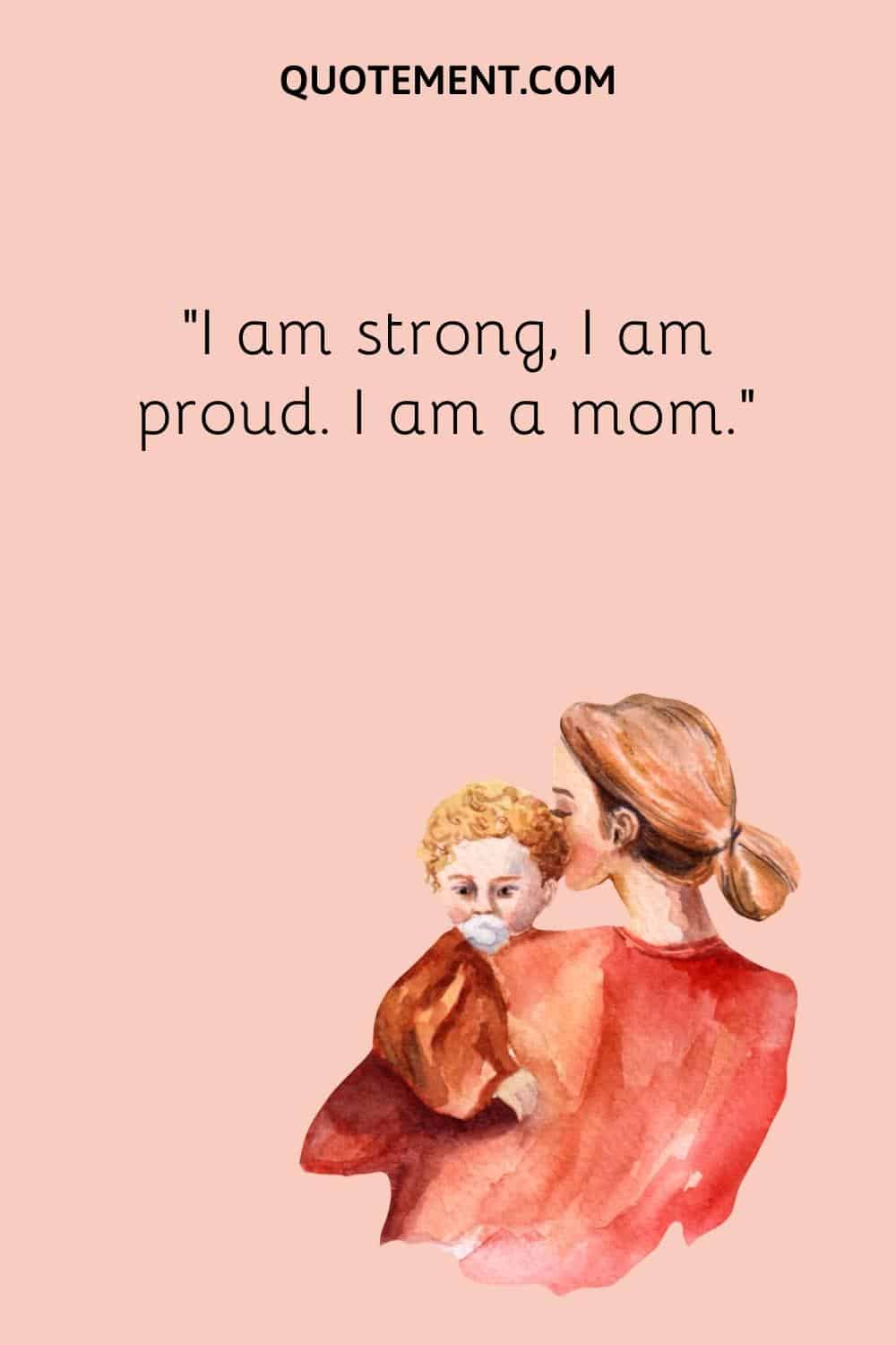 “I am strong, I am proud. I am a mom.”