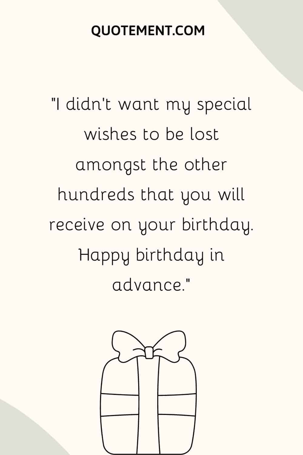 I didn’t want my special wishes to be lost amongst the other hundreds that you will receive on your birthday