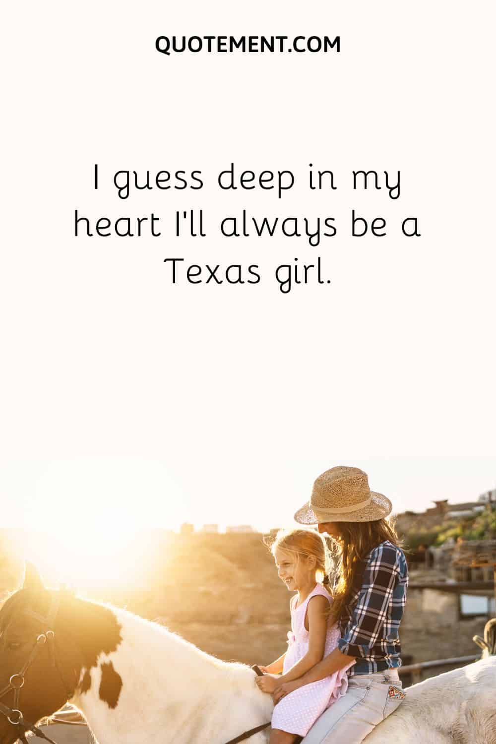 I guess deep in my heart I'll always be a Texas girl.