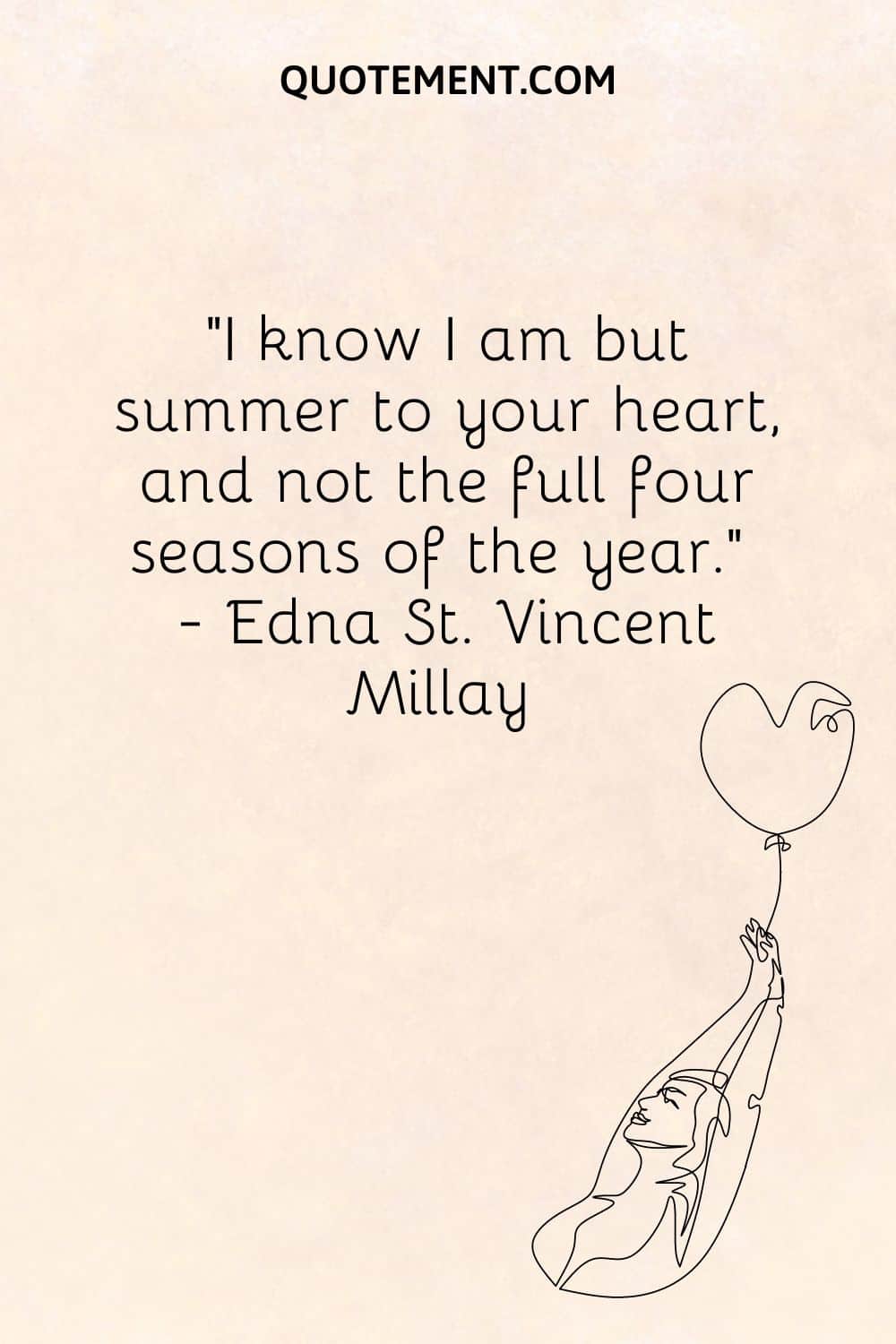 I know I am but summer to your heart, and not the full four seasons of the year.