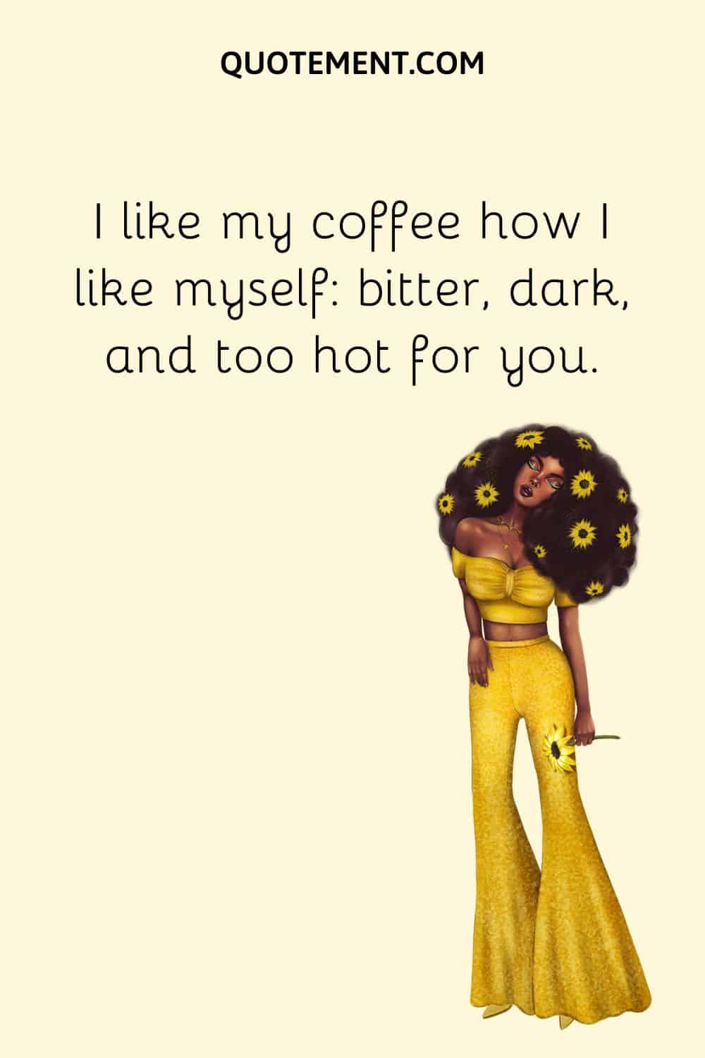 I like my coffee how I like myself