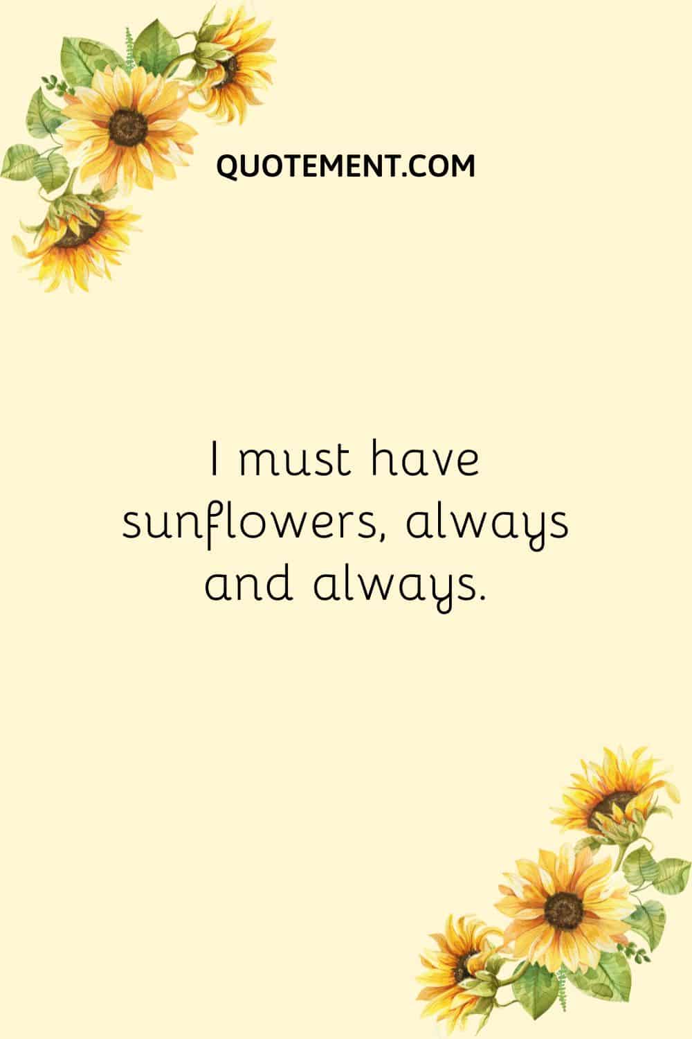 I must have sunflowers, always and always.