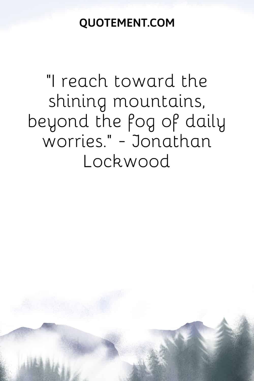 I reach toward the shining mountains, beyond the fog of daily worries