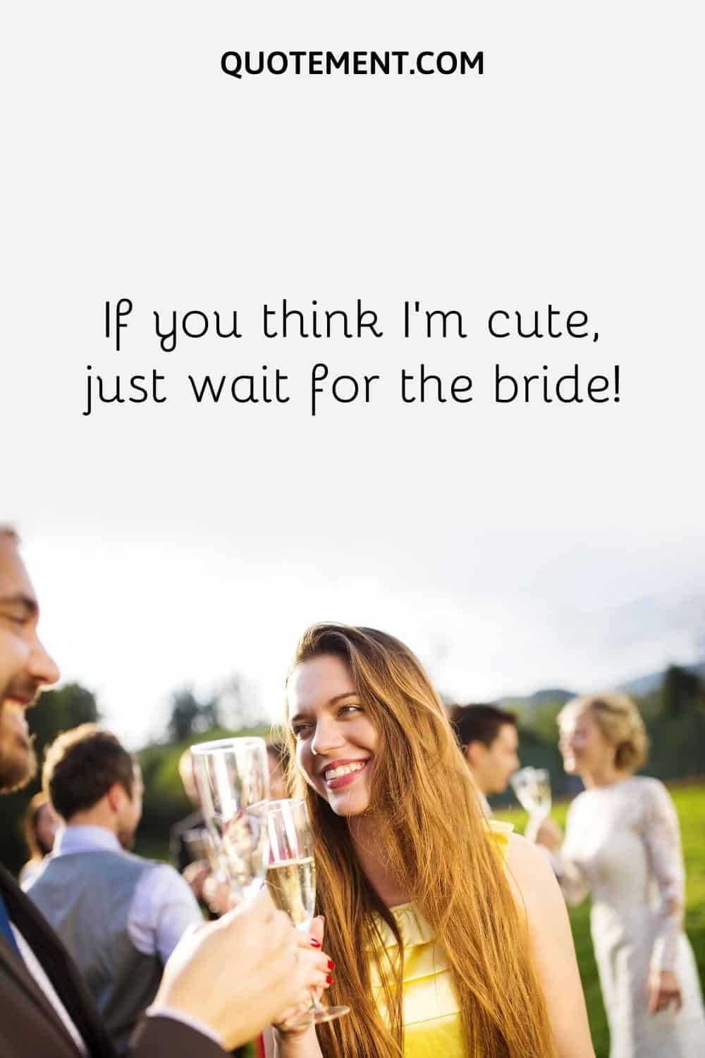 If you think I’m cute, just wait for the bride! 