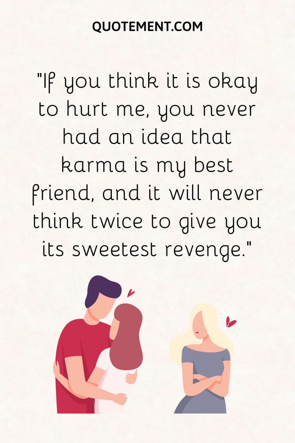 If you think it is okay to hurt me, you never had an idea that karma is my best friend, and it will never think twice to give you its sweetest revenge