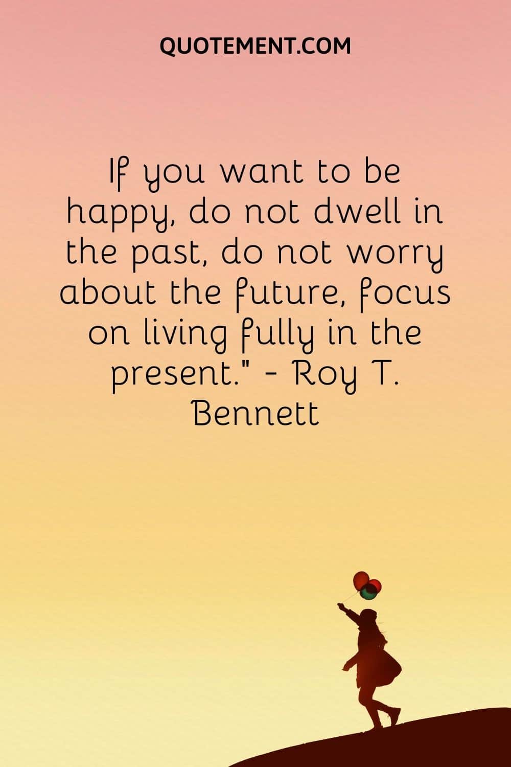 If you want to be happy, do not dwell in the past, do not worry about the future, focus on living fully in the present