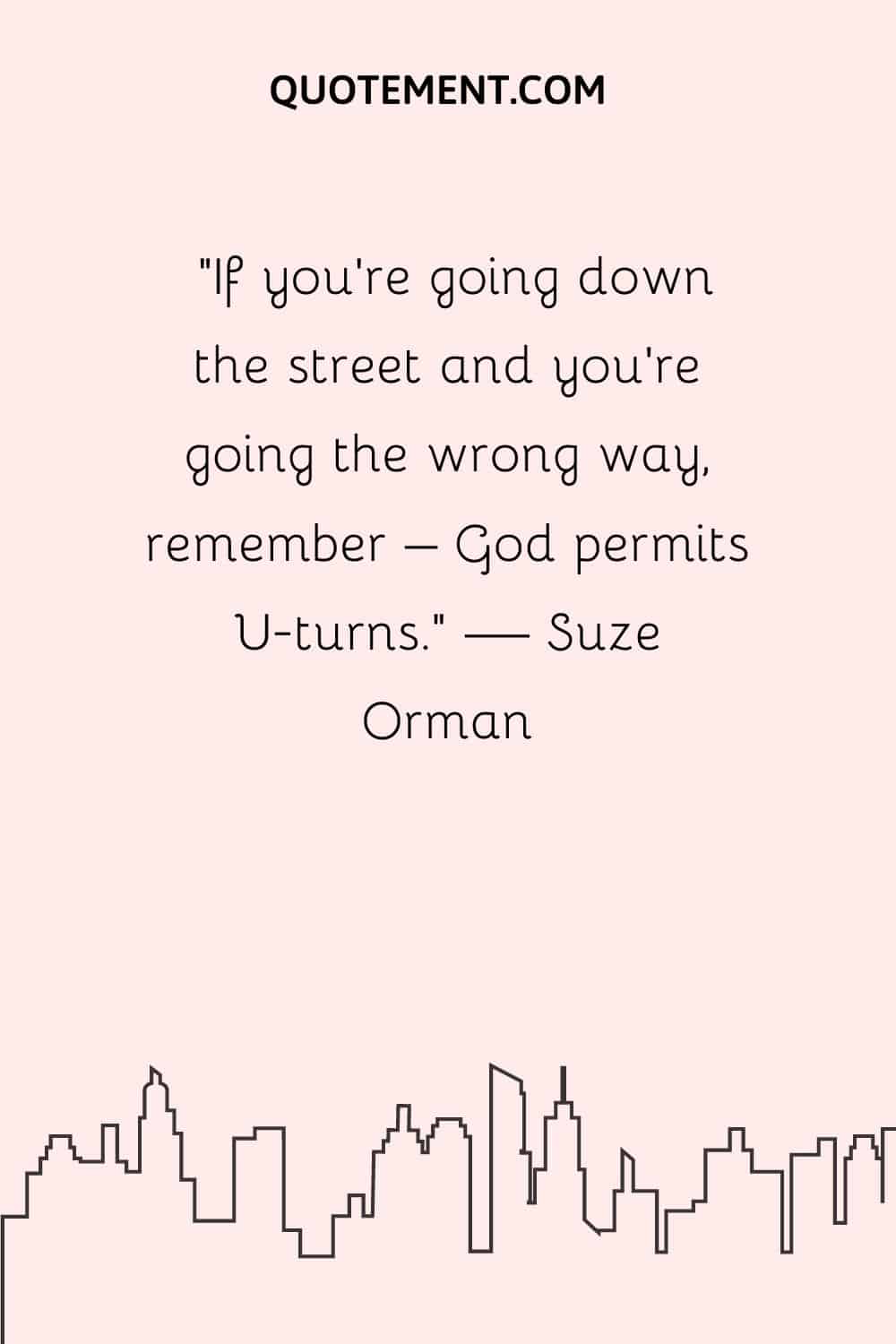 If you’re going down the street and you’re going the wrong way, remember – God permits U-turns