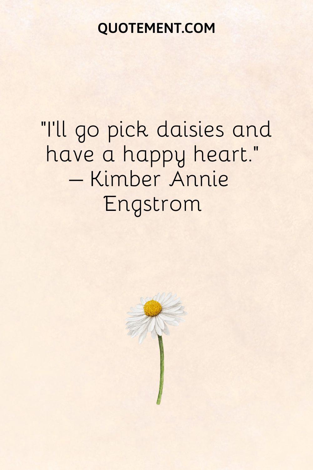 I’ll go pick daisies and have a happy heart