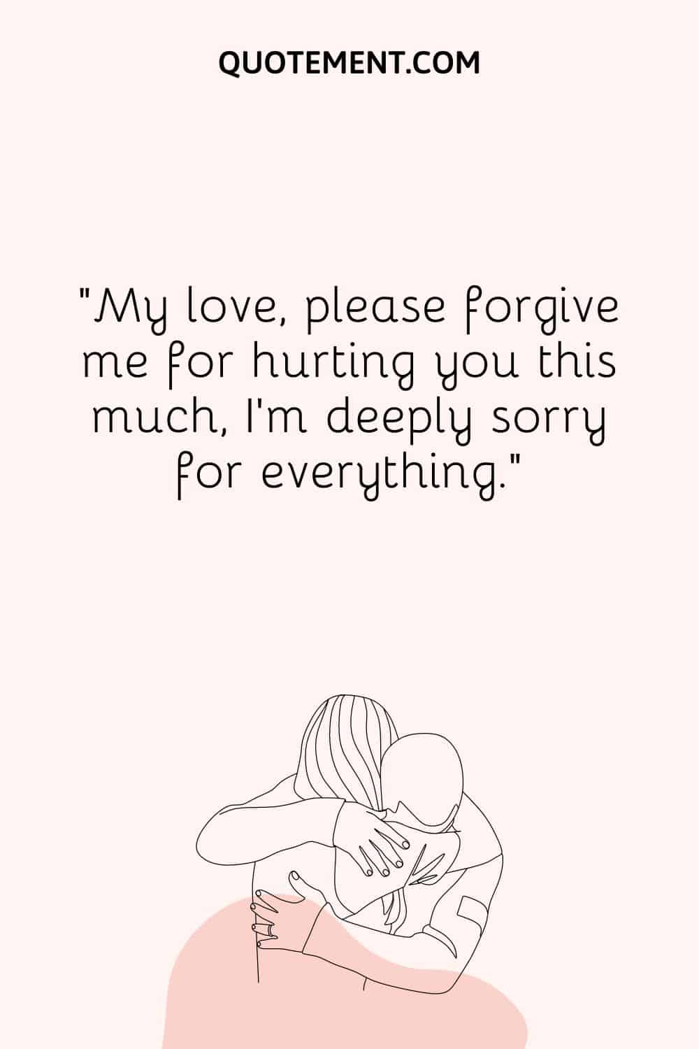 I’m deeply sorry for everything