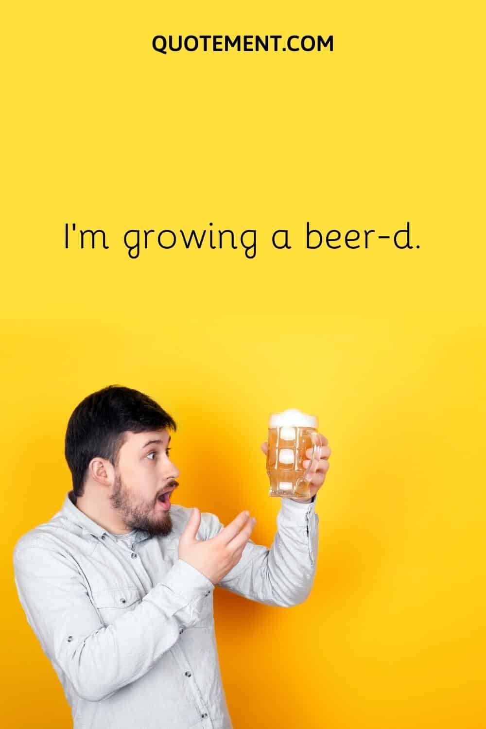 I’m growing a beer-d.