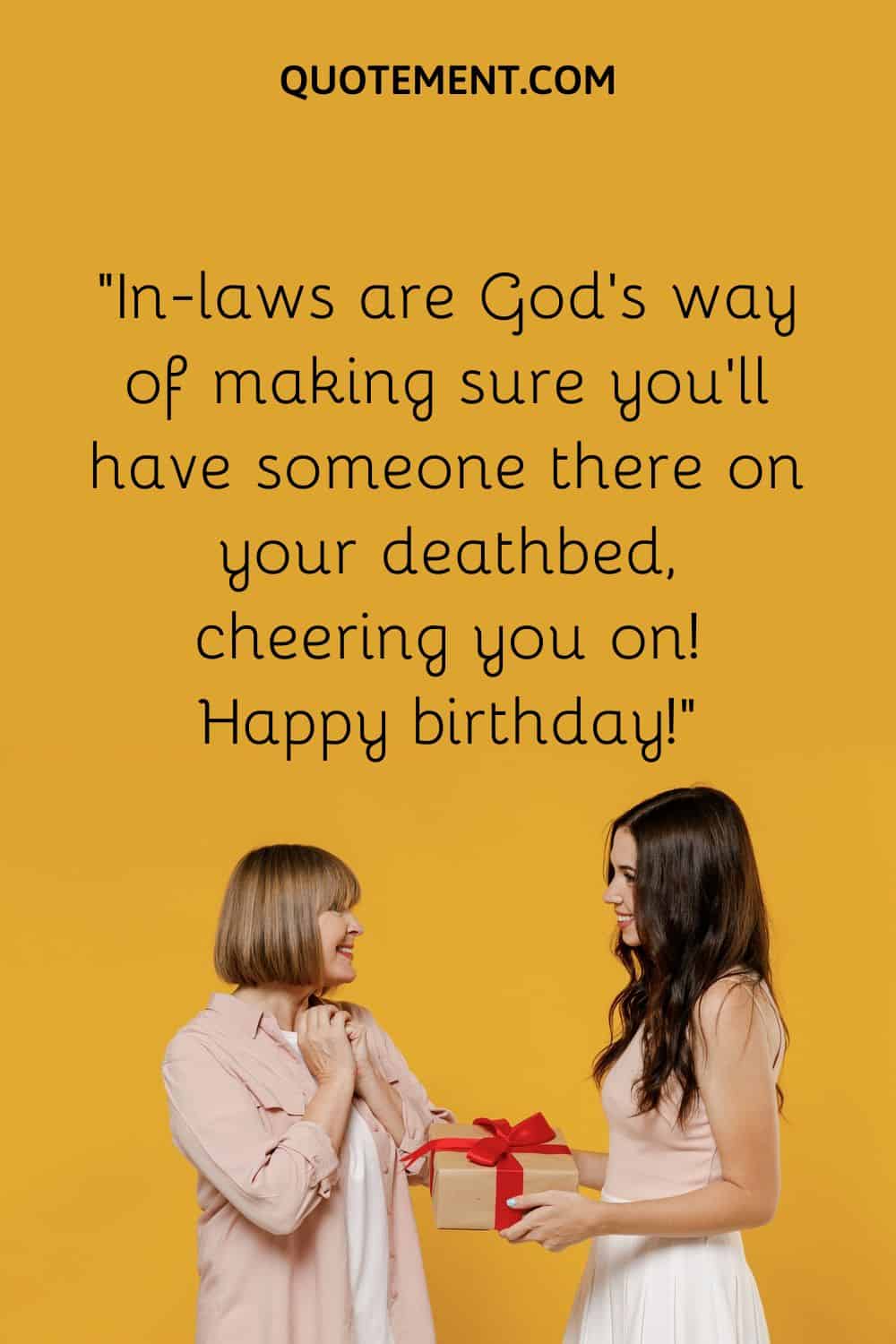 In-laws are God’s way of making sure you’ll have someone there on your deathbed, cheering you on