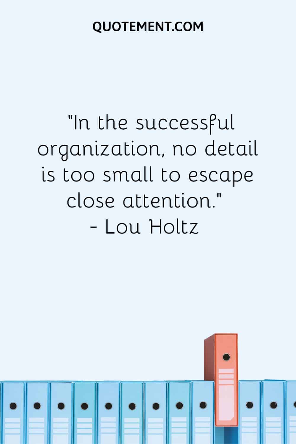 In the successful organization, no detail is too small to escape close attention