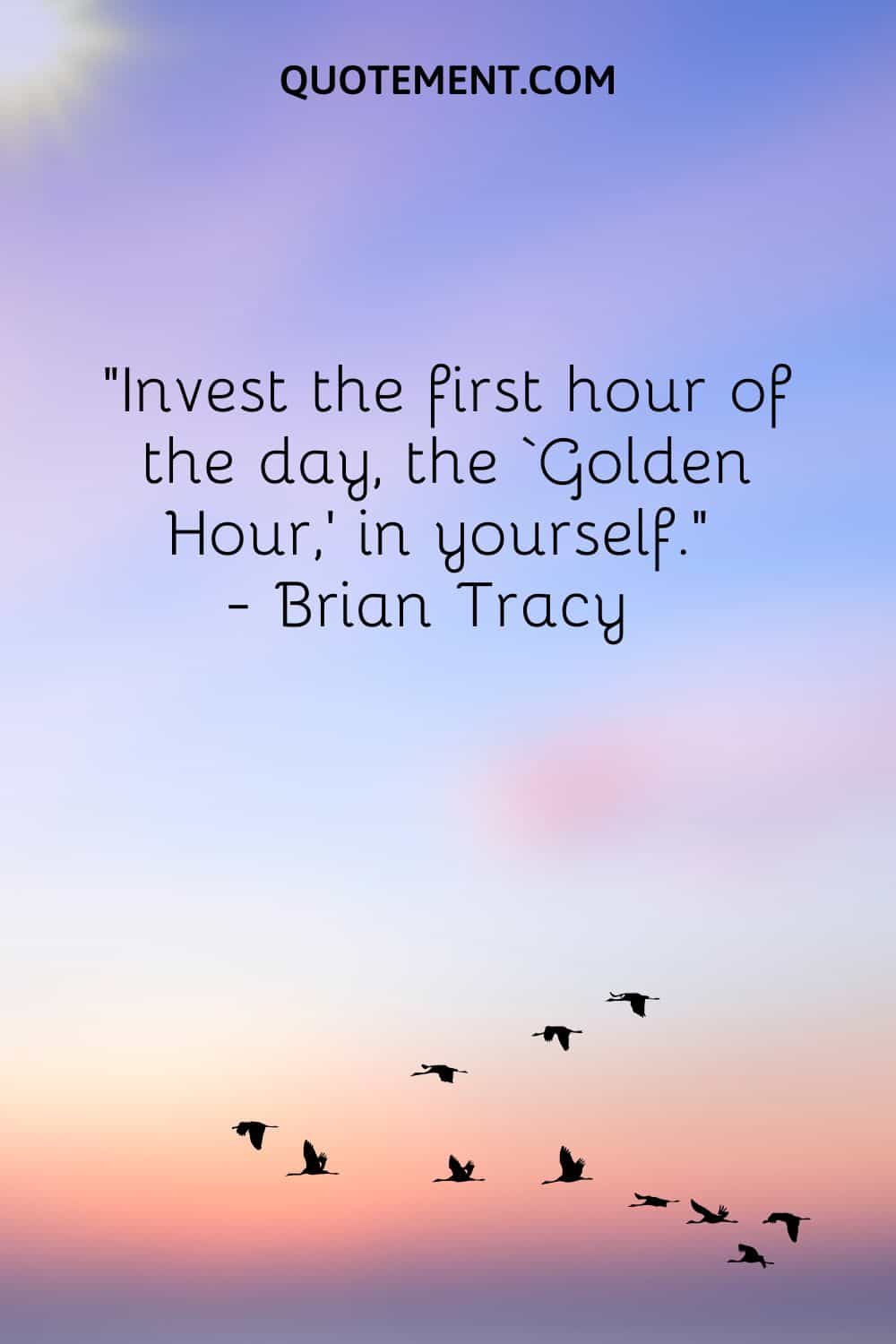 Invest the first hour of the day, the ‘Golden Hour,’ in yourself.