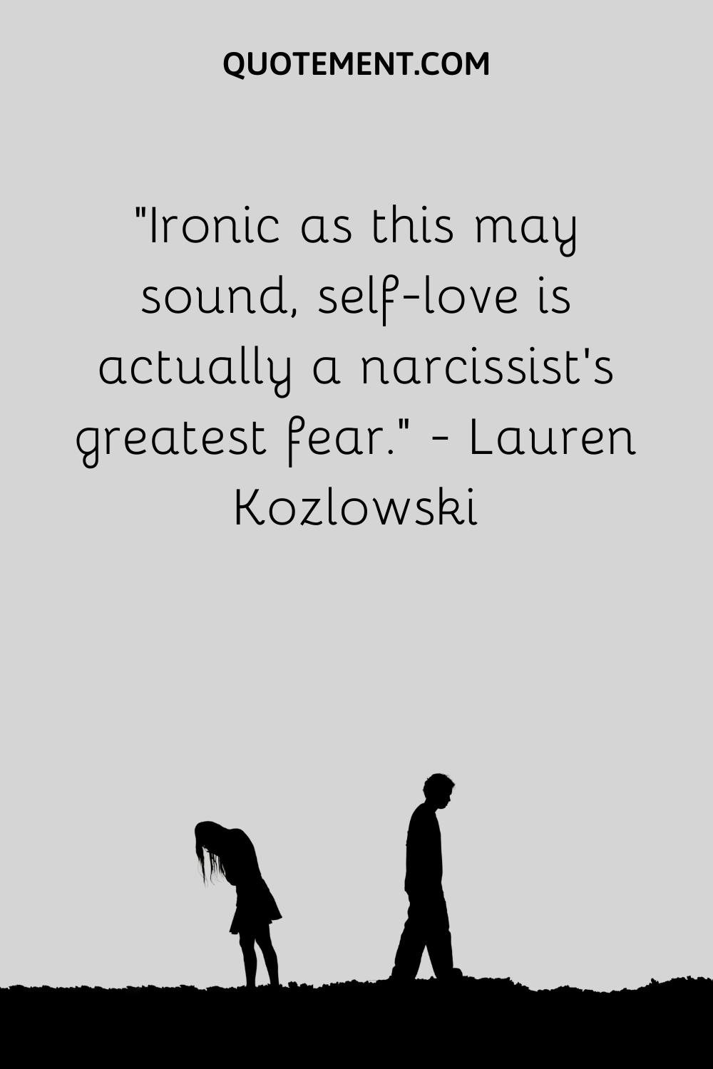 Ironic as this may sound, self-love is actually a narcissist's greatest fear