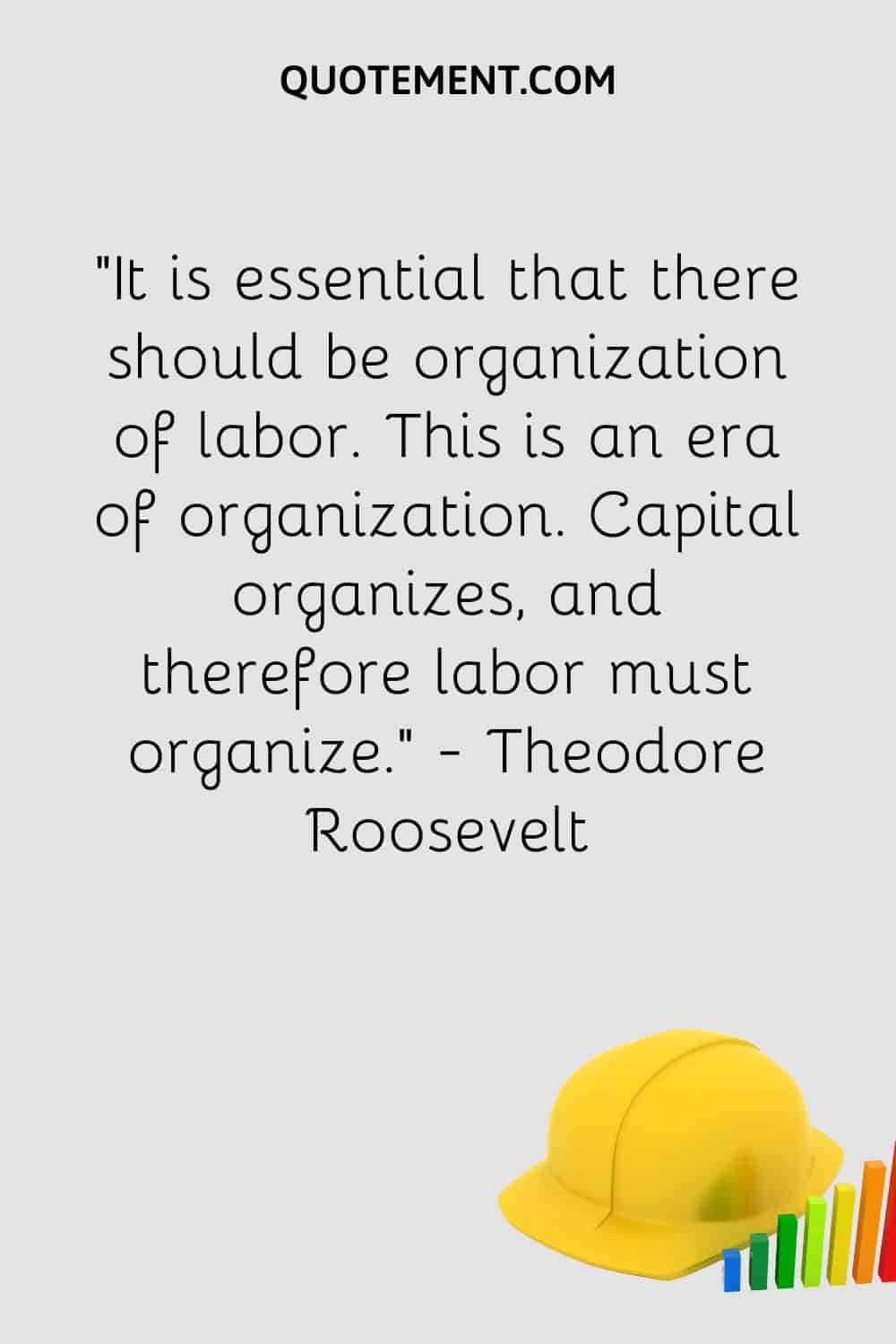It is essential that there should be organization of labor.