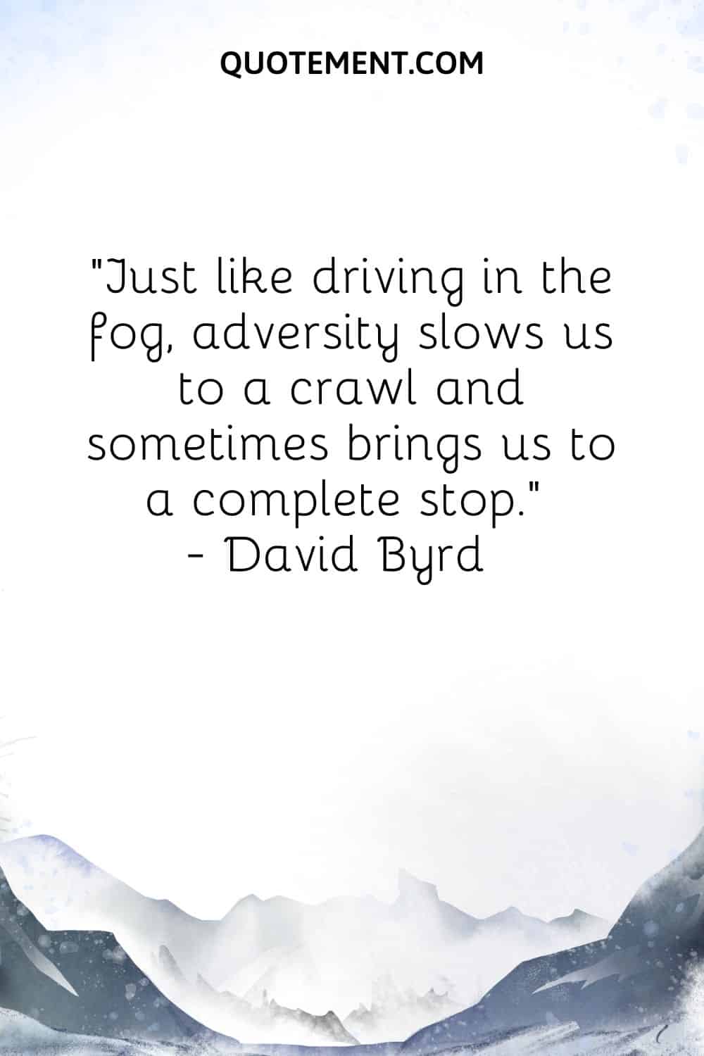Just like driving in the fog, adversity slows us to a crawl and sometimes brings us to a complete stop