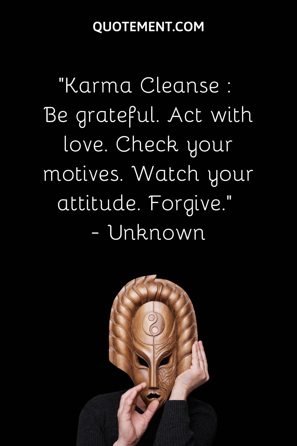 Karma Cleanse Be grateful. Act with love. Check your motives. Watch your attitude. Forgive