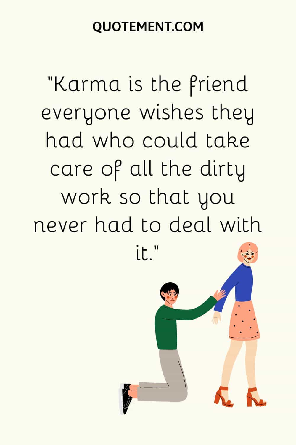 Karma is the friend everyone wishes they had who could take care of all the dirty work so that you never had to deal with it